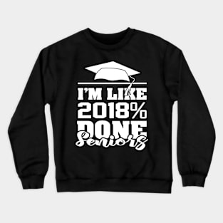 'I'm like 2018% Done with Senior' Cool Student Gift Crewneck Sweatshirt